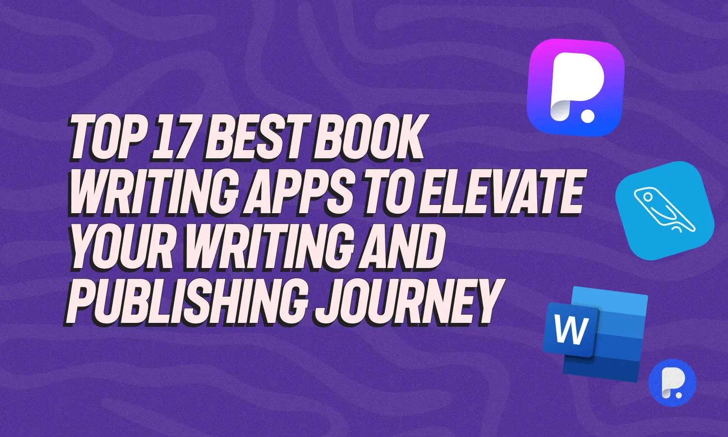 Top 17 Best Book Writing Apps to Elevate Your Writing and Publishing Journey